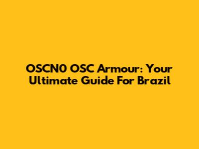 OSCN0 OSC Armour: Your Ultimate Guide For Brazil