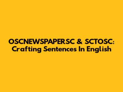 OSCNEWSPAPERSC & SCTOSC: Crafting Sentences In English
