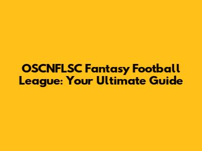 OSCNFLSC Fantasy Football League: Your Ultimate Guide