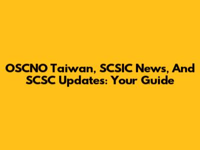OSCNO Taiwan, SCSIC News, And SCSC Updates: Your Guide