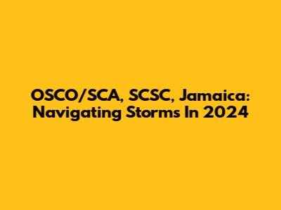 OSCO/SCA, SCSC, Jamaica: Navigating Storms In 2024