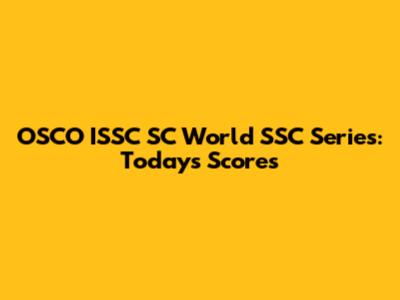OSCO ISSC SC World SSC Series: Today's Scores