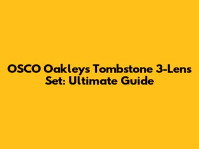 OSCO Oakley's Tombstone 3-Lens Set: Ultimate Guide