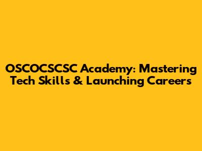 OSCOCSCSC Academy: Mastering Tech Skills & Launching Careers