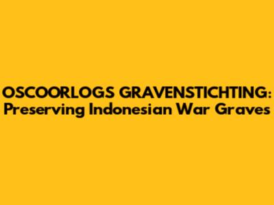 OSCOORLOGS GRAVENSTICHTING: Preserving Indonesian War Graves