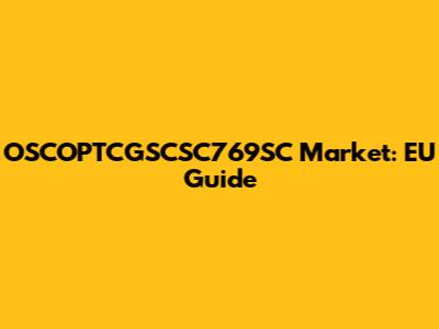 OSCOPTCGSCSC769SC Market: EU Guide