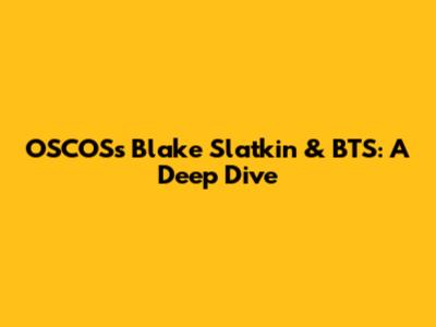 OSCOS's Blake Slatkin & BTS: A Deep Dive