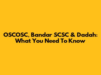 OSCOSC, Bandar SCSC & Dadah: What You Need To Know