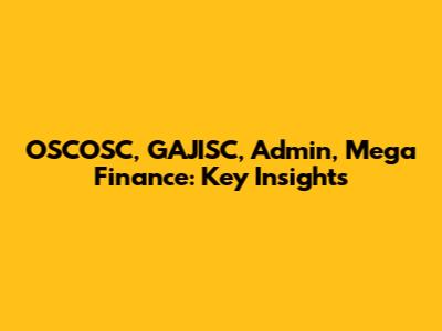 OSCOSC, GAJISC, Admin, Mega Finance: Key Insights
