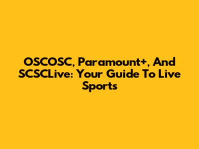 OSCOSC, Paramount+, And SCSCLive: Your Guide To Live Sports