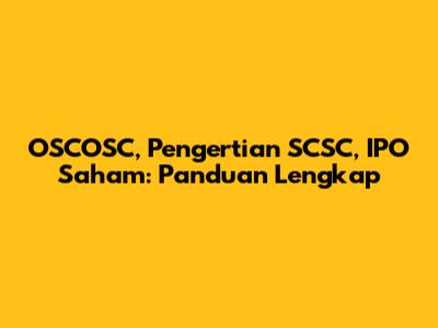 OSCOSC, Pengertian SCSC, IPO Saham: Panduan Lengkap
