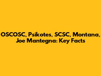 OSCOSC, Psikotes, SCSC, Montana, Joe Mantegna: Key Facts