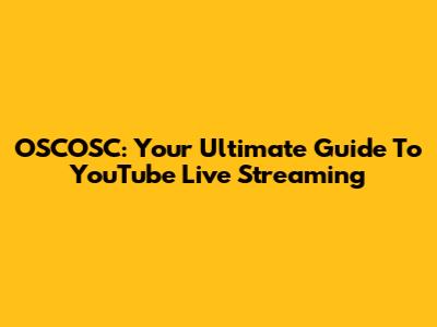 OSCOSC: Your Ultimate Guide To YouTube Live Streaming