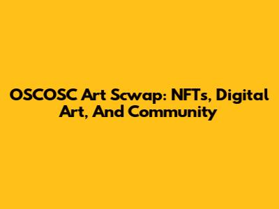 OSCOSC Art Scwap: NFTs, Digital Art, And Community