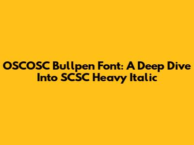 OSCOSC Bullpen Font: A Deep Dive Into SCSC Heavy Italic