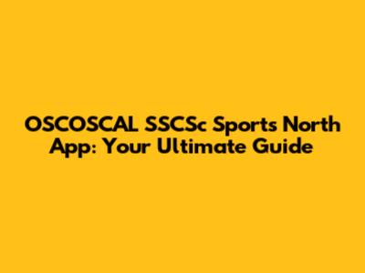 OSCOSCAL SSCSc Sports North App: Your Ultimate Guide
