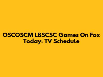 OSCOSCM LBSCSC Games On Fox Today: TV Schedule