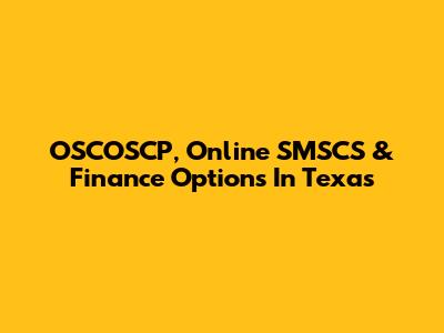 OSCOSCP, Online SMSCS & Finance Options In Texas