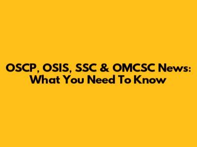 OSCP, OSIS, SSC & OMCSC News: What You Need To Know