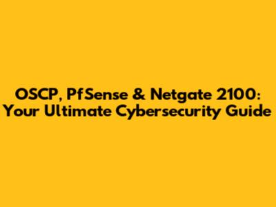 OSCP, PfSense & Netgate 2100: Your Ultimate Cybersecurity Guide