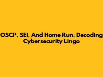 OSCP, SEI, And Home Run: Decoding Cybersecurity Lingo