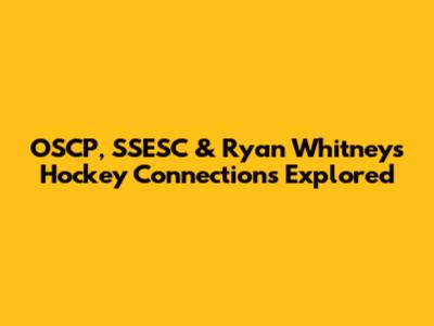 OSCP, SSESC & Ryan Whitney's Hockey Connections Explored