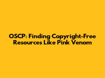 OSCP: Finding Copyright-Free Resources Like Pink Venom