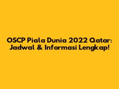 OSCP Piala Dunia 2022 Qatar: Jadwal & Informasi Lengkap!