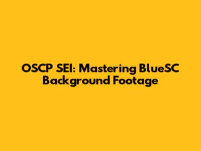 OSCP SEI: Mastering BlueSC Background Footage