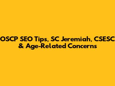 OSCP SEO Tips, SC Jeremiah, CSESC & Age-Related Concerns