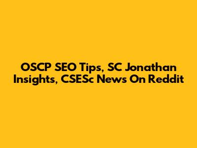 OSCP SEO Tips, SC Jonathan Insights, CSESc News On Reddit
