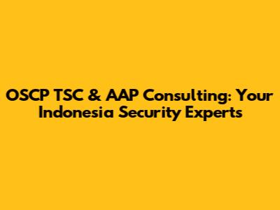 OSCP TSC & AAP Consulting: Your Indonesia Security Experts