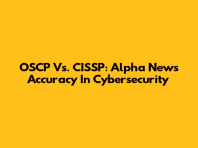 OSCP Vs. CISSP: Alpha News Accuracy In Cybersecurity