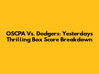 OSCPA Vs. Dodgers: Yesterday's Thrilling Box Score Breakdown