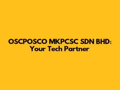 OSCPOSCO MKPCSC SDN BHD: Your Tech Partner