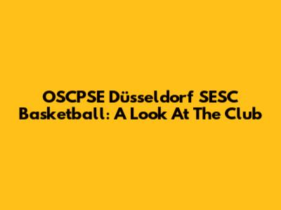 OSCPSE Düsseldorf SESC Basketball: A Look At The Club