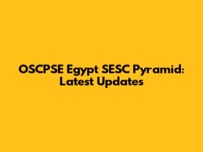 OSCPSE Egypt SESC Pyramid: Latest Updates