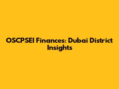 OSCPSEI Finances: Dubai District Insights