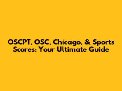 OSCPT, OSC, Chicago, & Sports Scores: Your Ultimate Guide