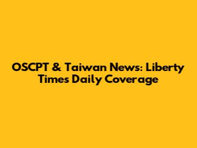 OSCPT & Taiwan News: Liberty Times Daily Coverage