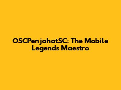 OSCPenjahatSC: The Mobile Legends Maestro