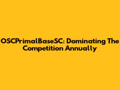 OSCPrimalBaseSC: Dominating The Competition Annually