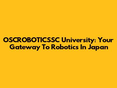 OSCROBOTICSSC University: Your Gateway To Robotics In Japan