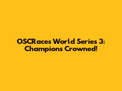 OSCRaces World Series 3: Champions Crowned!