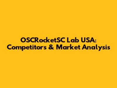 OSCRocketSC Lab USA: Competitors & Market Analysis