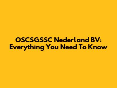 OSCSGSSC Nederland BV: Everything You Need To Know
