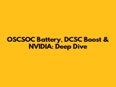 OSCSOC Battery, DCSC Boost & NVIDIA: Deep Dive