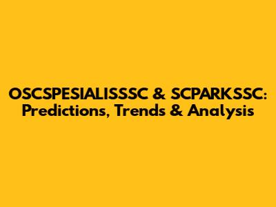 OSCSPESIALISSSC & SCPARKSSC: Predictions, Trends & Analysis