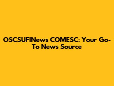 OSCSUFINews COMESC: Your Go-To News Source