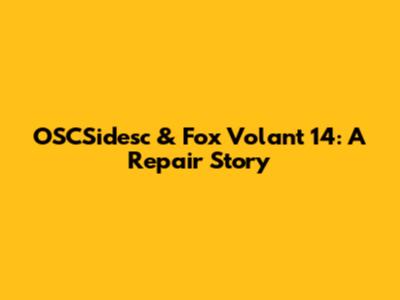 OSCSidesc & Fox Volant 14: A Repair Story